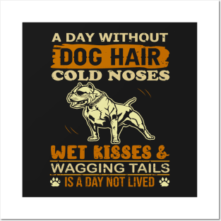 A Day Without Dog Hair Cold Noses Wet Kisses & Wagging Tails Is A Day Not Lived Posters and Art